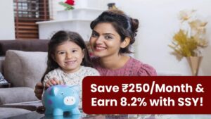 Start Saving with Just ₹250/Month! Earn 8.2% Interest in SSY and Build a Big Future Fund