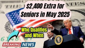 $2,400 Extra Checks for Seniors in May 2025—Who Qualifies and When You’ll Get Paid