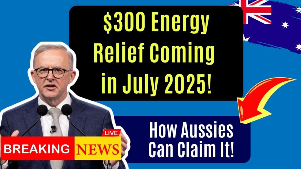 $300 Energy Relief Is Coming in July 2025—Here’s How Aussie Households Can Claim It 1 $300 Energy Relief Is Coming in July 2025—Here’s How Aussie Households Can Claim It