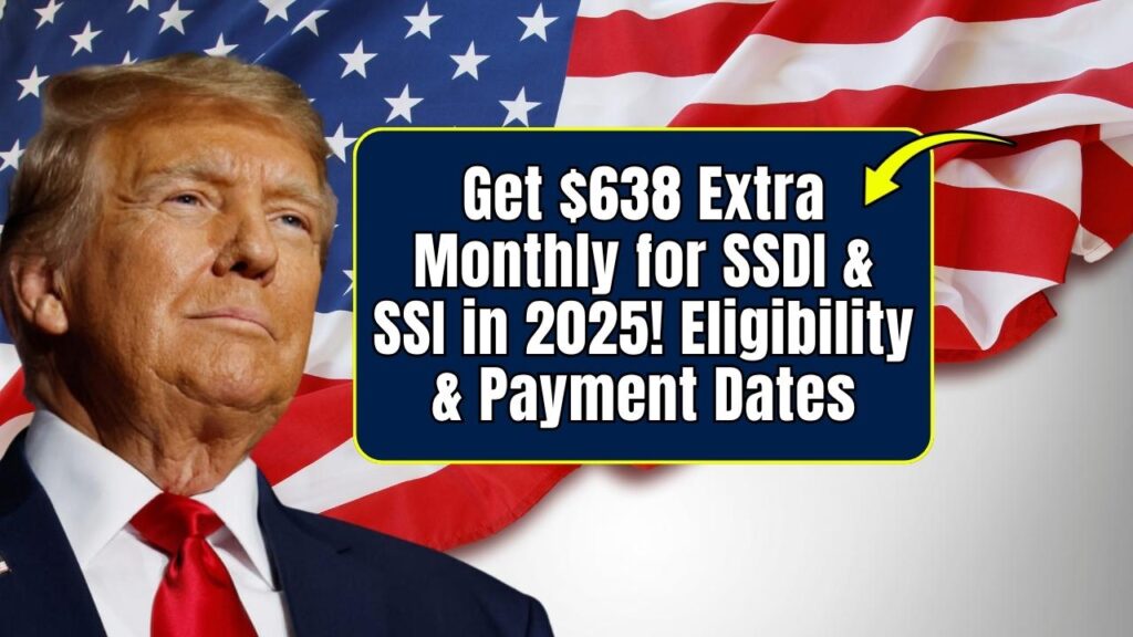$638 Extra Monthly for SSDI and SSI in 2025: Check Eligibility Criteria and Payment Dates! 1 $638 Extra Monthly for SSDI and SSI in 2025: Check Eligibility Criteria and Payment Dates!