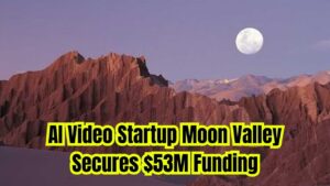 AI Video Startup Moon valley Quietly Lands $53 Million Funding Boost