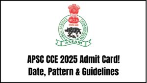 APSC CCE 2025 Admit Card: Release Date, Exam Pattern & Crucial Guidelines You Must Know