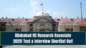 Attention! The Allahabad HC Research Associate Shortlist for Test & Interview 2025 Is Out—Are You Selected?