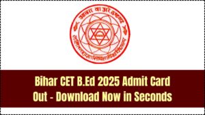 Bihar CET B.Ed 2025 Admit Card Released – Here’s How to Download in Seconds