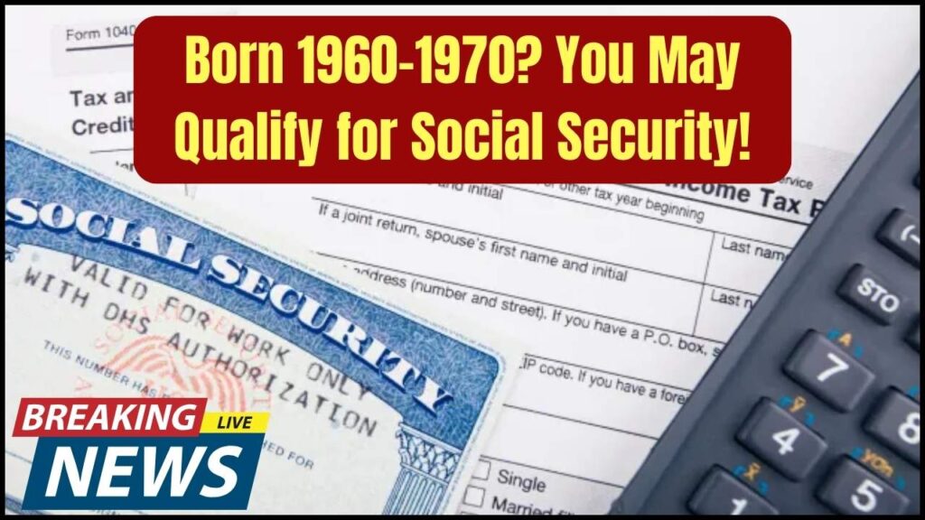 Born Between 1960 and 1970? You May Now Qualify for Social Security Benefits 1 Born Between 1960 and 1970? You May Now Qualify for Social Security Benefits