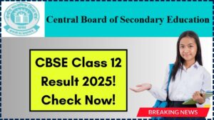 CBSE Class 12th Result 2025 Declared—Check Your Scores Now at results.cbse.nic.in