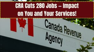 CRA Slashing 280 Permanent Jobs — What This Means for You and Your Services!