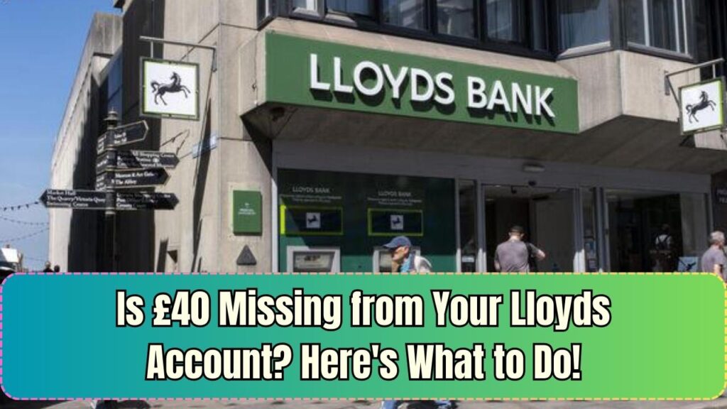 Check If £40 Is Missing from Your Lloyds Account! What to Do Next? 1 Check If £40 Is Missing from Your Lloyds Account! What to Do Next?