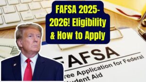 Confused About FAFSA 2025–2026? Here’s a Simple Guide to Eligibility and How to Apply