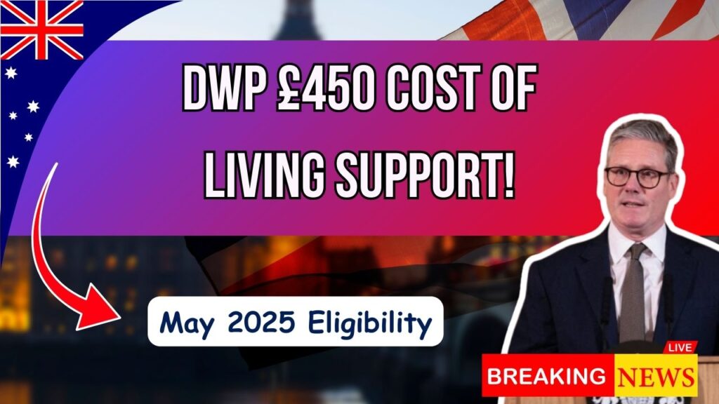 DWP Confirms £450 Cost of Living Support in May 2025 — Key Eligibility Criteria 1 DWP Confirms £450 Cost of Living Support in May 2025 — Key Eligibility Criteria