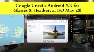 Google to Introduce Android XR for Glasses and Headsets at I/O Keynote on May 20.