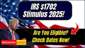 IRS $1702 Stimulus Payment In 2025: Check Eligibility Criteria and Payment Dates!