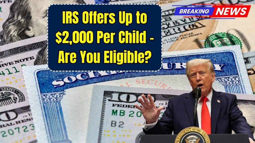 IRS Offers Up to $2,000 Per Child: Check If You’re Eligible to Claim! 1 IRS Offers Up to $2,000 Per Child: Check If You’re Eligible to Claim!