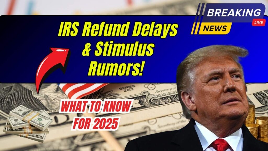 IRS Refund Delays and Stimulus Rumors Swirl—What Americans Should Know for 2025 1 IRS Refund Delays and Stimulus Rumors Swirl—What Americans Should Know for 2025