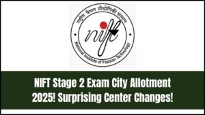 NIFT Stage 2 Exam City Allotment 2025: Shocking Changes in Exam Centers Revealed!
