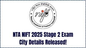 Just Released: NTA NIFT 2025 Stage 2 Exam City Details—Find Out Where Your Exam Will Be!