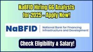 NaBFID Hiring 66 Analysts in 2025—Online Form Released, Check Eligibility & Salary Details
