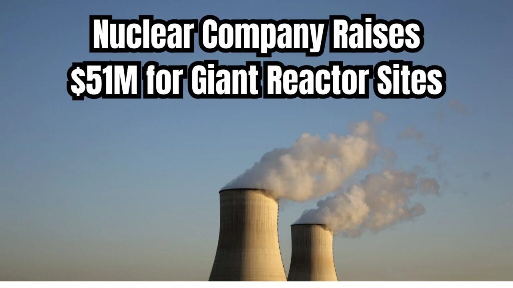 The Nuclear Company Raises $51 Million To Build Giant Reactor Sites 1 The Nuclear Company Raises $51 Million To Build Giant Reactor Sites