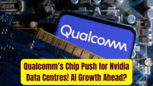 Qualcomm Plans Chips for Nvidia-Linked Data Centres – What This Means for AI Growth?