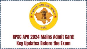 RPSC APO 2024 Mains Admit Card Available – Critical Updates You Shouldn’t Miss Before the Exam