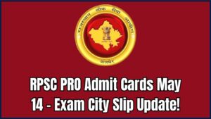 RPSC PRO Admit Cards Out May 14 — Check Latest Exam City Slip Update