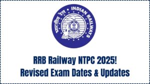 RRB Railway NTPC Revised Exam Date 2025: Check Out the Fresh Dates and Key Updates