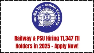 Railway & PSU Hiring 11,347 ITI Holders in 2025 – Check Trade-Wise Openings & Apply Fast
