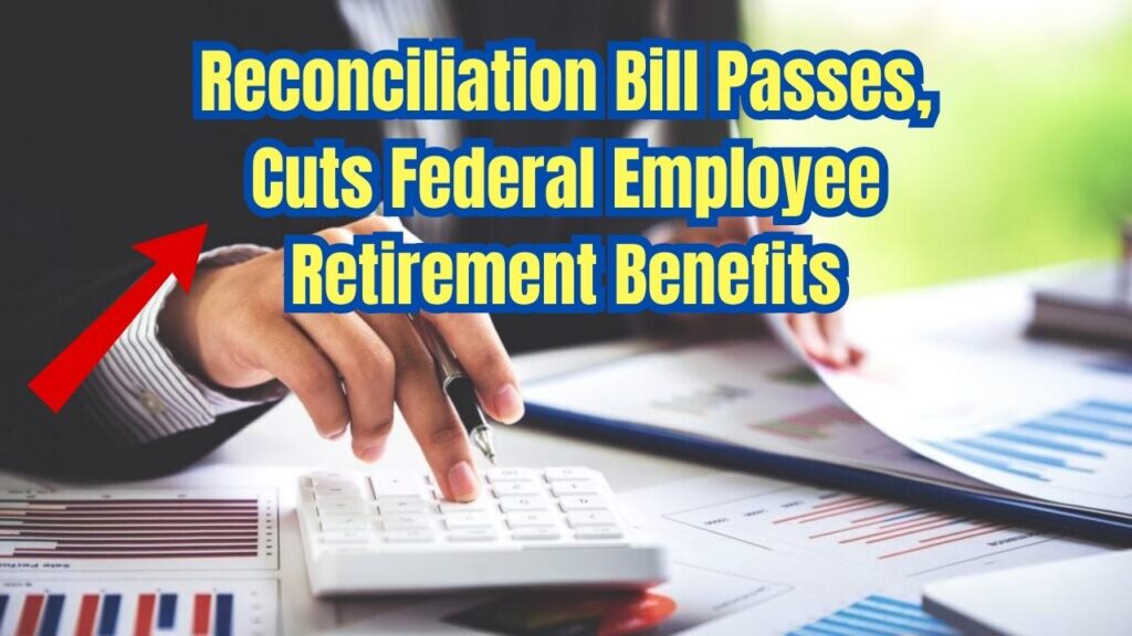Reconciliation Bill Passes with Cuts to Federal Employee Retirement Benefits— Check Important Details! 1 Reconciliation Bill Passes with Cuts to Federal Employee Retirement Benefits— Check Important Details!