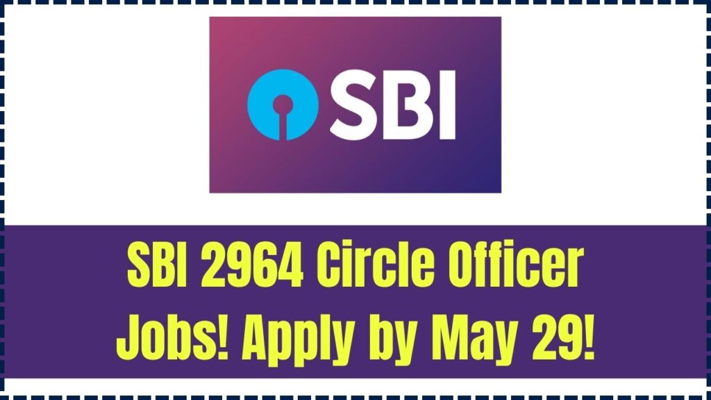 SBI Announces 2964 Circle Based Officer Vacancies-Apply Online by May 29, 2025 1 SBI Announces 2964 Circle Based Officer Vacancies-Apply Online by May 29, 2025