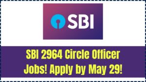 SBI Announces 2964 Circle Based Officer Vacancies-Apply Online by May 29, 2025