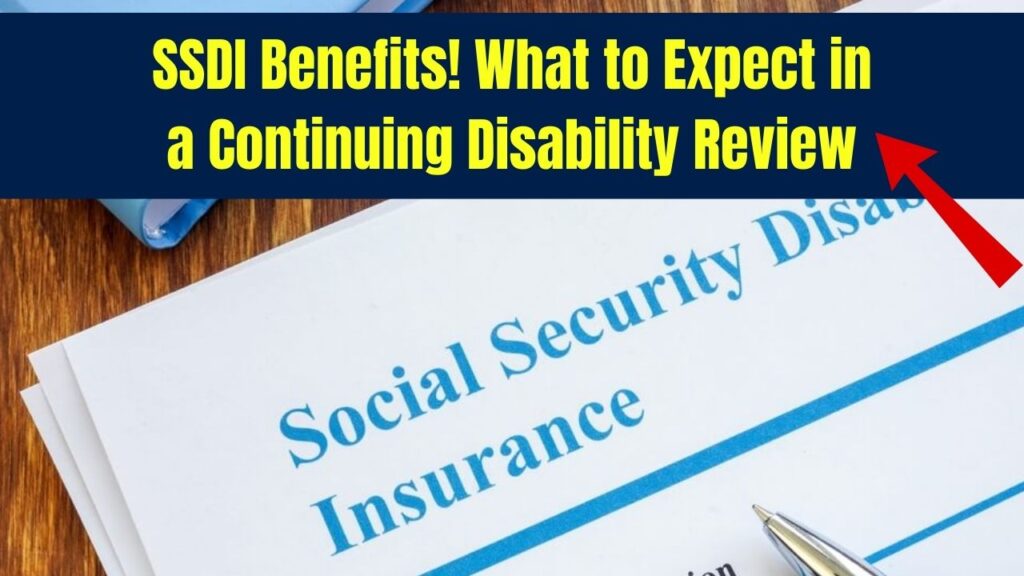 SSDI Benefits: Check What Happens During a Continuing Disability Review 1 SSDI Benefits: Check What Happens During a Continuing Disability Review