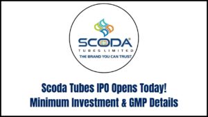 Scoda Tubes IPO Opens Today: Check Minimum Investment and Latest GMP Details