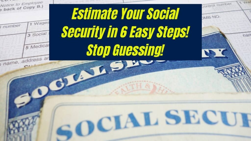 How to Estimate Your Social Security Benefits in 6 Simple Steps—Don’t Guess, Know! 1 How to Estimate Your Social Security Benefits in 6 Simple Steps—Don’t Guess, Know!