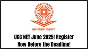UGC NET June 2025 Registration Begins—Apply Now Before Deadline Hits