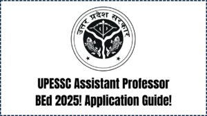 UPESSC Assistant Professor BEd 2025 Application Opens – Step-by-Step Guide Inside!