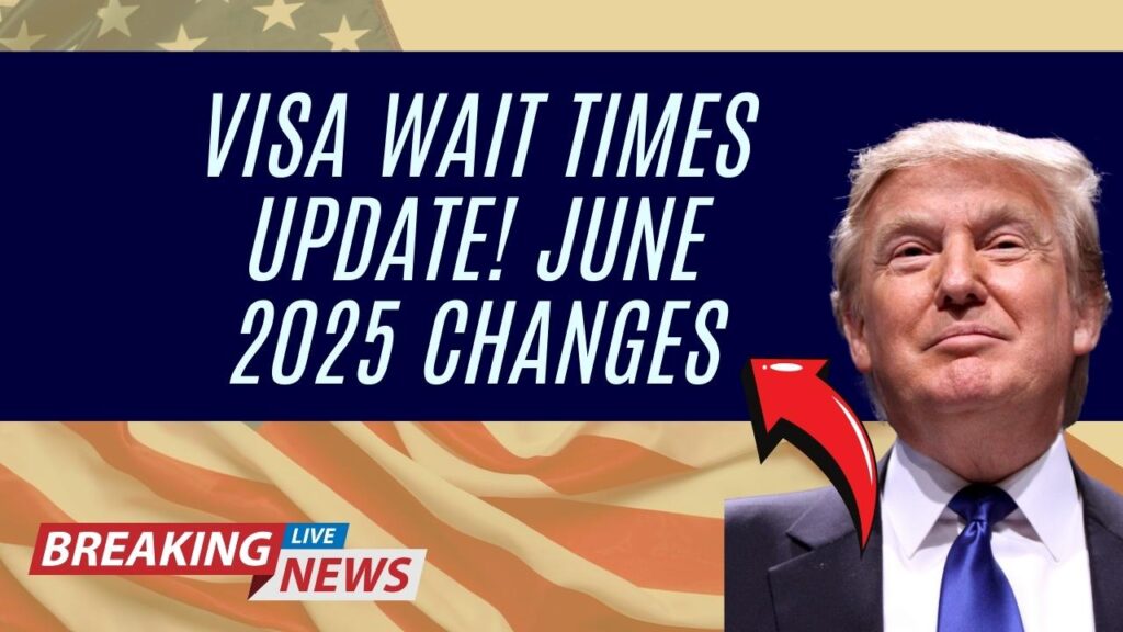 Visa Wait Times Updated! Here’s What Changed for Family and Work Visas in June 2025 1 Visa Wait Times Updated! Here’s What Changed for Family and Work Visas in June 2025