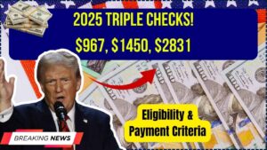 $967, $1450, $2831 Triple Checks Coming in 2025: Check Payment Criteria, Eligibility