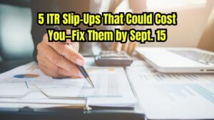 Avoid These 5 Common ITR Filing Mistakes or You Could Face a Heavy Fine Before September 15
