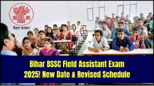 Bihar BSSC Field Assistant Exam 2025: New Date Announced — Check Revised Schedule