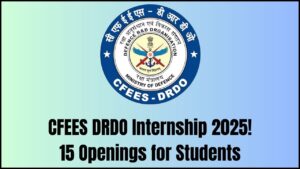 CFEES DRDO Internship 2025: 15 Openings for Engineering and Science Students