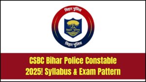 CSBC Bihar Police Constable Syllabus 2025: Full Overview of Exam Pattern & Selection Process