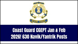 Coast Guard CGEPT 01/2026 & 02/2026 Notification Out: Apply Online for 630 Navik/Yantrik Posts