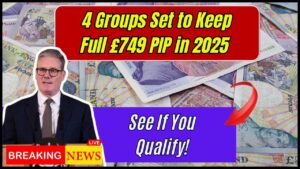 DWP Reveals Four Groups Likely to Keep the Full £749 PIP in 2025: Check If You Can Qualify!