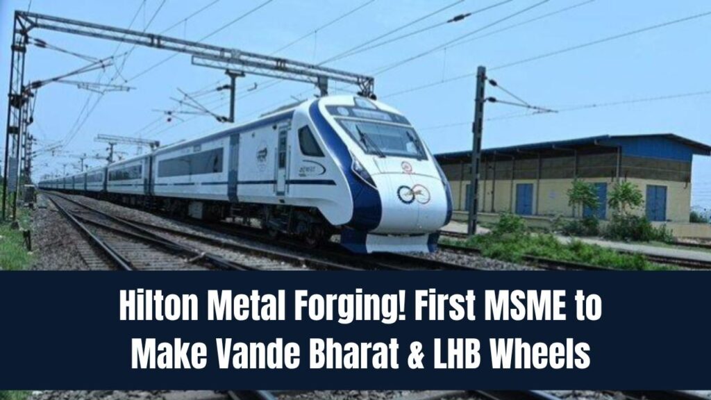 Hilton Metal Forging Becomes First MSME to Manufacture Wheels for Vande Bharat and LHB Coaches 1 Hilton Metal Forging Becomes First MSME to Manufacture Wheels for Vande Bharat and LHB Coaches