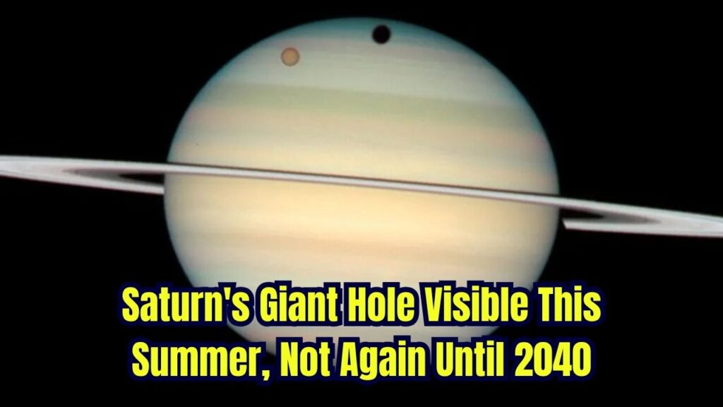 Giant Hole Racing Across Saturn Will Be Visible This Summer — And You Won’t See It Again Until 2040 1 Giant Hole Racing Across Saturn Will Be Visible This Summer — And You Won’t See It Again Until 2040