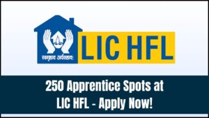 Government Job Opportunity: LIC HFL Apprentice Recruitment for 250 Posts