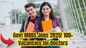 Government MBBS Jobs 2025: 100+ Vacancies for Medical Professionals