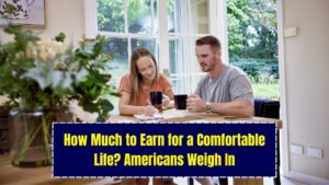 How Much Do You Need to Earn to Live Comfortably? Americans Weigh in on the Ideal Income