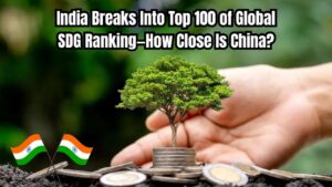 India Makes History by Entering Top 100 in Global SDG Ranking—How Close Is China?