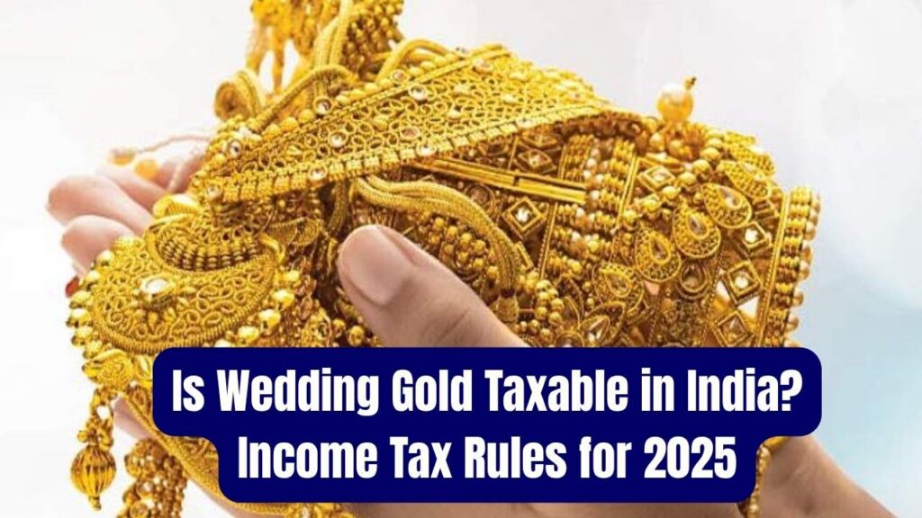 Is Wedding Gold Taxable in India? Here’s What Income Tax Rules Say in 2025 1 Is Wedding Gold Taxable in India? Here’s What Income Tax Rules Say in 2025